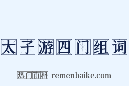 太子游四门组词是什么意思的图片